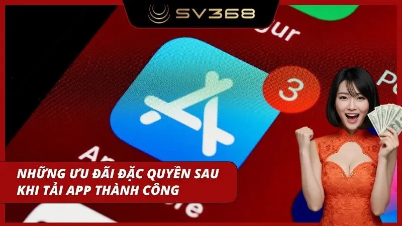 Nhận ngay quà tặng giá trị sau khi hoàn tất tải app SV368