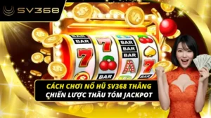 Cách chơi nổ hũ sv368 thắng