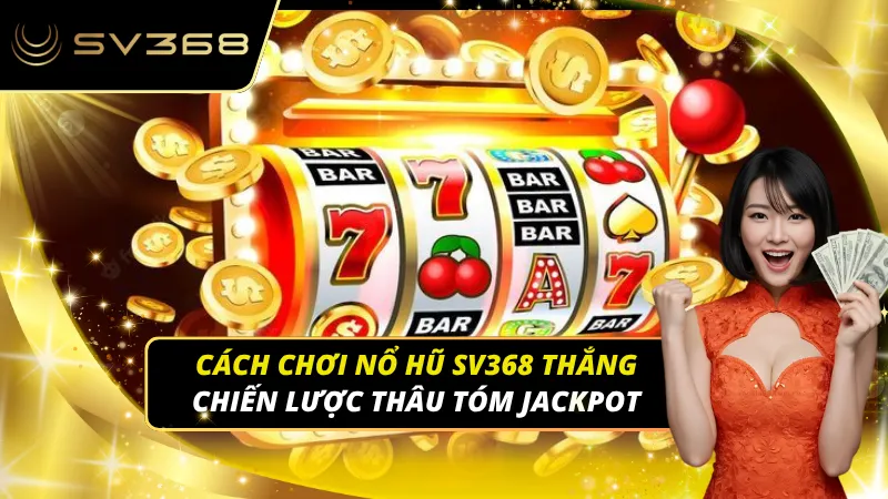 Cách chơi nổ hũ sv368 thắng