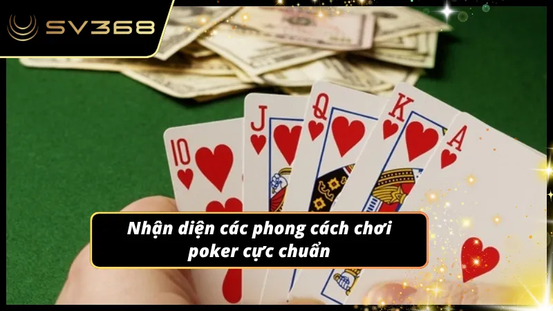 Nhận diện các phong cách chơi poker cực chuẩn