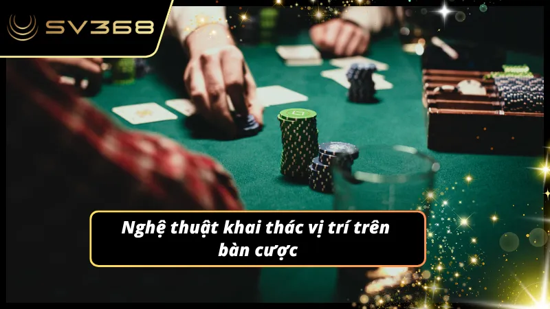 Vị trí đẹp sẽ giúp tỷ lệ thắng cao hơn trong ván bài