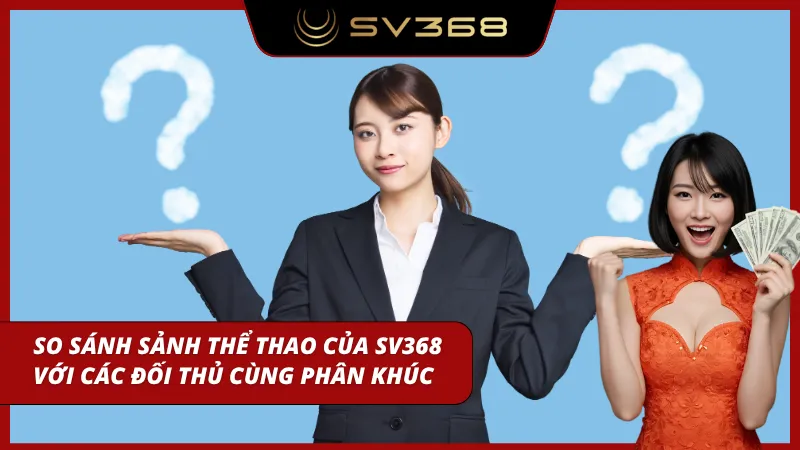 So sánh sảnh thể thao của nhà cái so với các đối thủ trong phân khúc trên thị trường