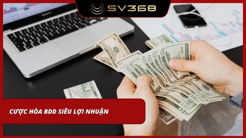 Cược hòa BDD mang đến tỷ lệ trả thưởng cực cao